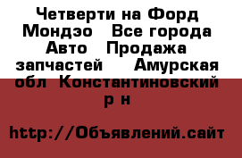 Четверти на Форд Мондэо - Все города Авто » Продажа запчастей   . Амурская обл.,Константиновский р-н